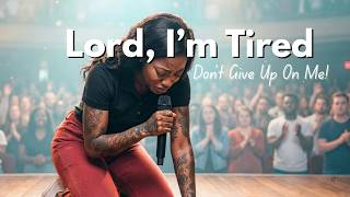 Lord, I’m Tired (Don’t Give Up on Me) | Worship for the Weary Heart
