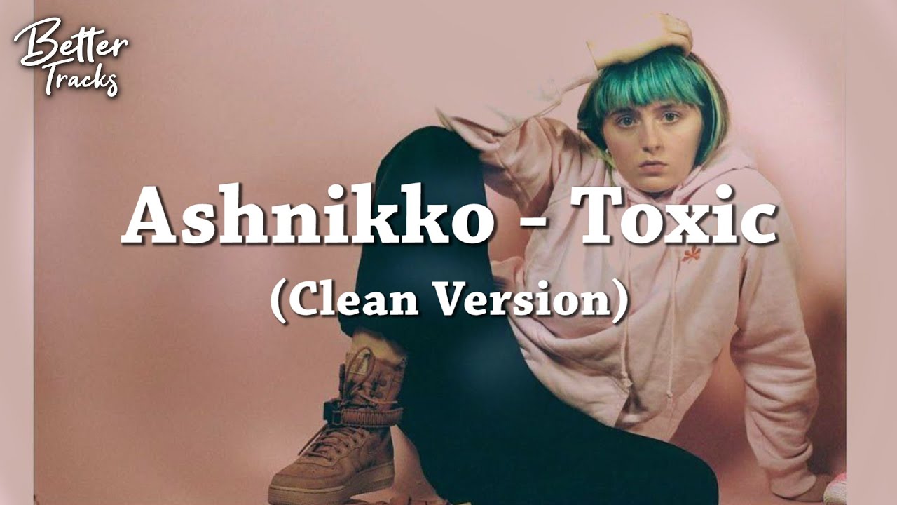 Ashnikko Toxic 🔥 (Clean Version) YouTube