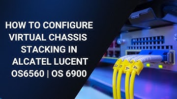 How to configure virtual chassis in Alcatel OS6900 switch