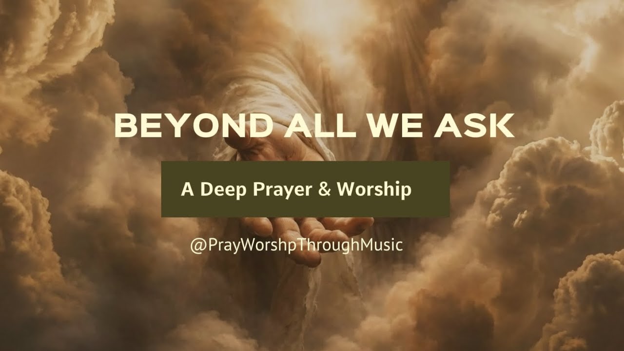 A Prayer for Strength: Beyond All We Ask | Deep Worship Music
