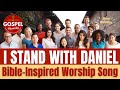 'I Stand with Daniel' Worship Song Unshakeable Faith in Christ Powerful Christian Worship Music