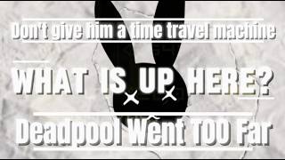 Deadpool went too far...never give him a multiverse time travel machine...