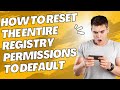 How To Reset The Entire Registry Permissions to Default In Windows 11/10/8/7
