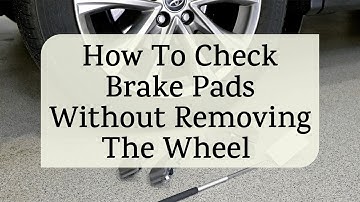 How To Check Brake Pads Without Removing the Wheel