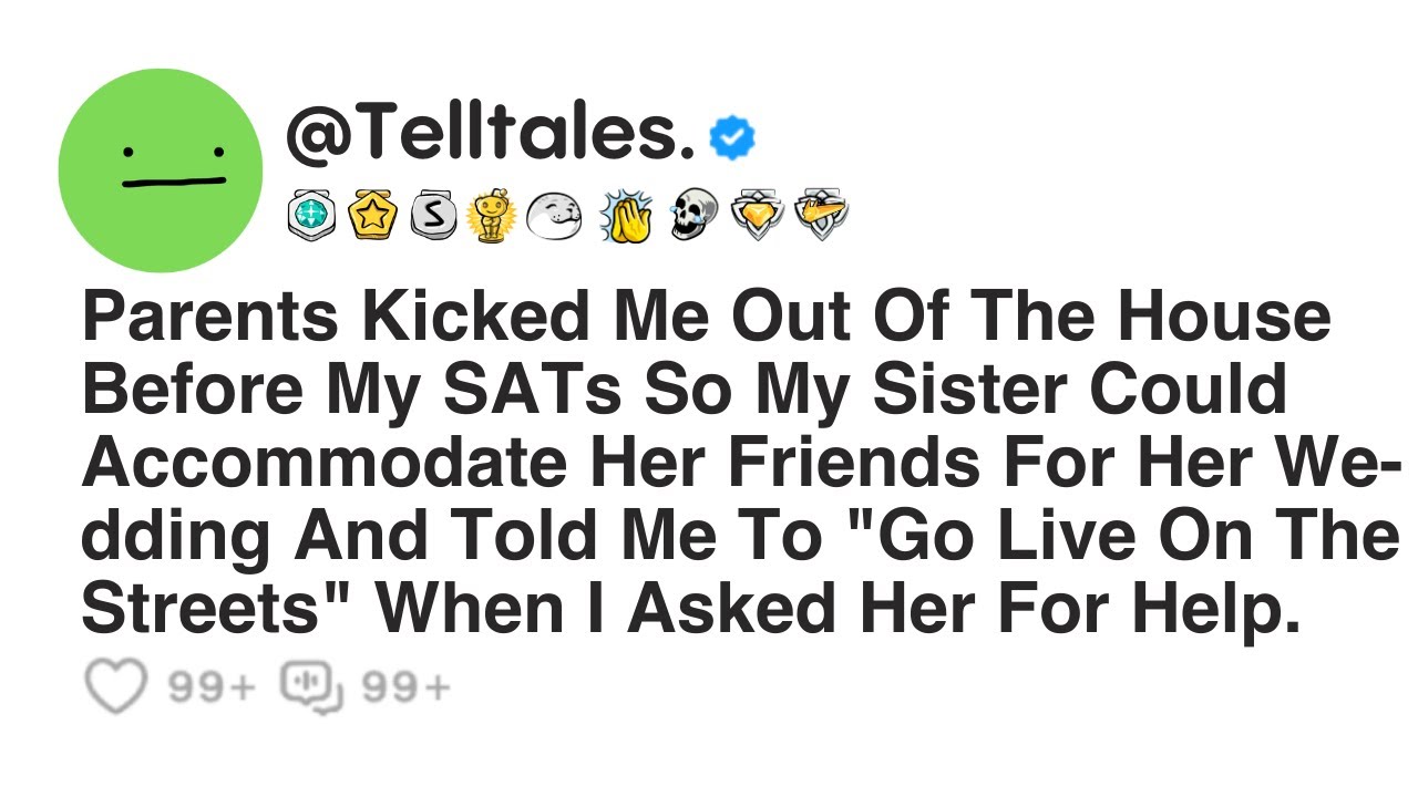 Parents Kicked Me Out Of The House Before My SATs So My Sister Could Accommodate Her Friends For...