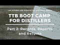 TTB Boot Camp for Distillers: Part 2 - Records, Reports, and Returns