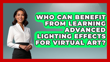 Who Can Benefit From Learning Advanced Lighting Effects for Virtual Art? | The Virtual Art Desk News