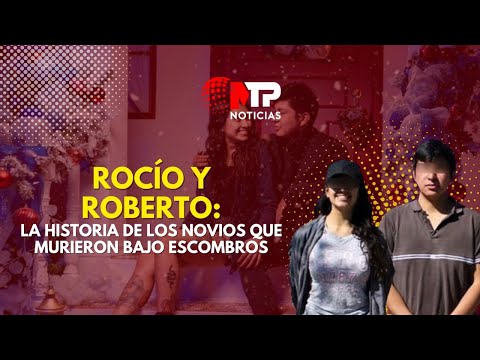 ROCÍO Y ROBERTO: LA HISTORIA DE LOS NOVIOS QUE MURIERON BAJO ESCOMBROS