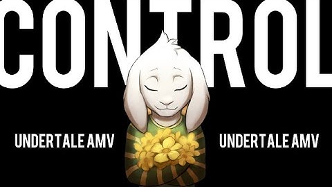 Undertale AMV - Control [Asriel Dreemurr]