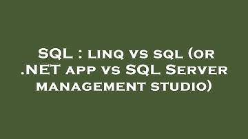 SQL : linq vs sql (or .NET app vs SQL Server management studio)