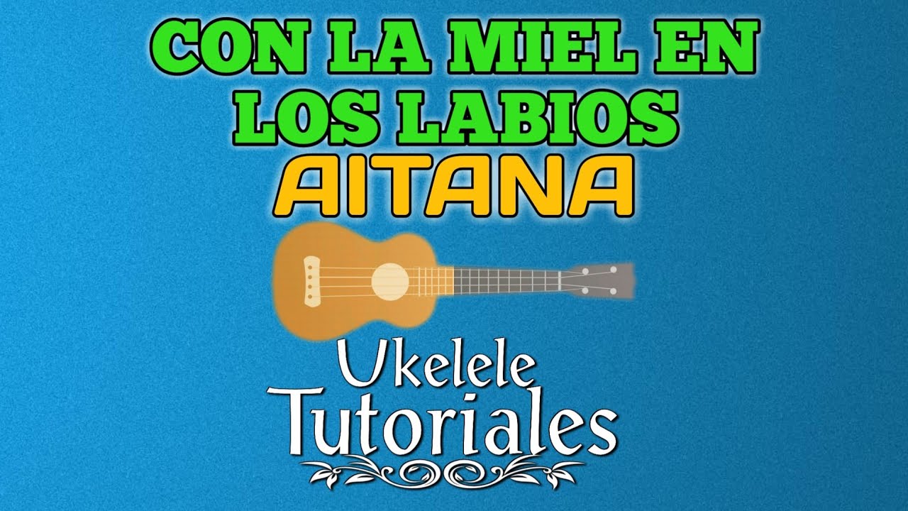Como tocar CON LA MIEL EN LOS LABIOS de AITANA en Ukelele - (Ukelele  Tutoriales) - YouTube