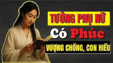 "Tướng Phụ Nữ Có Phúc – Ấm Nhà, Vượng Chồng, Con Hiếu | Bí Mật Nhân Tướng 2025"