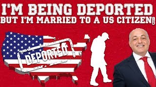 Immigration Advice: Ordered Deported, Now Married To a US Citizen (2019)