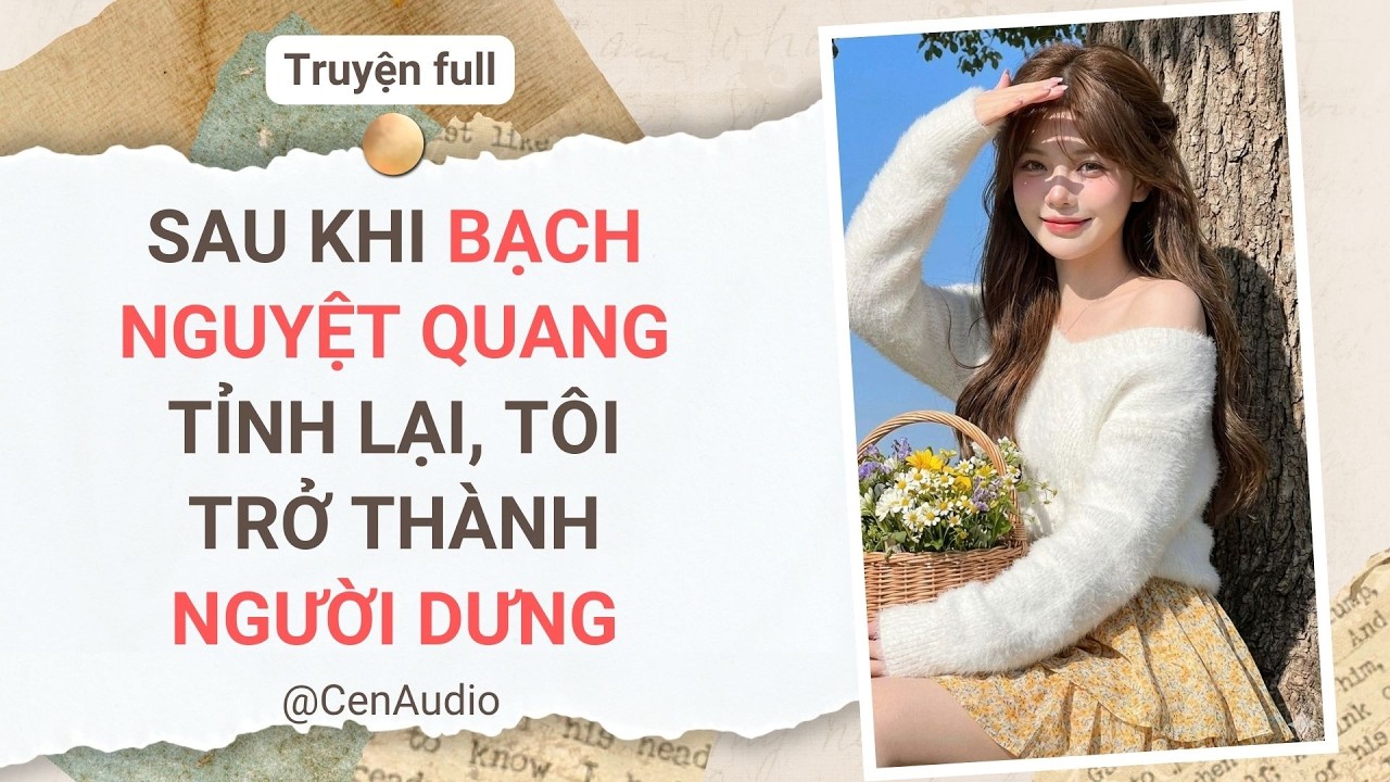 Full audio | SAU KHI BẠCH NGUYỆT QUANG TỈNH LẠI, TÔI TRỞ THÀNH NGƯỜI DƯNG | Cen Audio #audio