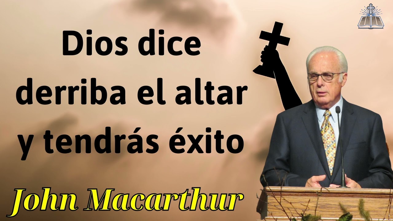Dios dice derriba el altar y tendrás éxito - JOHN MACARTHUR 2024