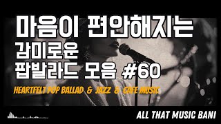 PLAYLIST 마음이 편안해지는 음악💖감미로운 팝 발라드 모음 60💖카페, 여행, 드라이브, 독서와 함께하는 음악💖Heartfelt Pop Ballad💖조용한 음악 연속 듣기