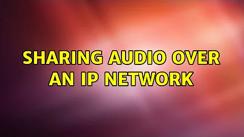 Sharing audio over an IP network (2 Solutions!!)