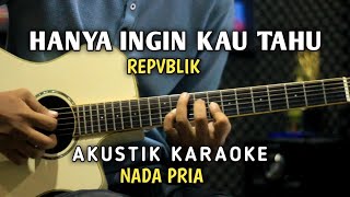 HANYA INGIN KAU TAHU - REPVBLIK AKUSTIK KARAOKE NADA PRIA