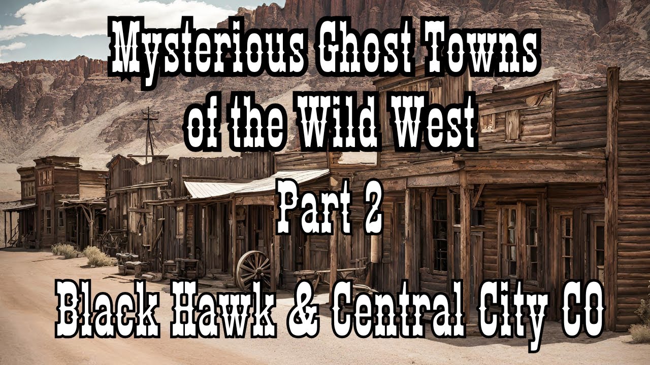 Mysterious Ghost Towns of the Wild West Part 2 Black Hawk & Central ...