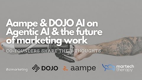 Aampe & DOJO AI co-founders on agentic AI and the future of marketing work