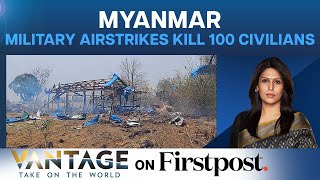 Bloodshed In Myanmar: Junta’s Airstrikes Kills 100 Civilians | Vantage with Palki Sharma