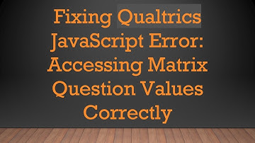 Fixing Qualtrics JavaScript Error: Accessing Matrix Question Values Correctly