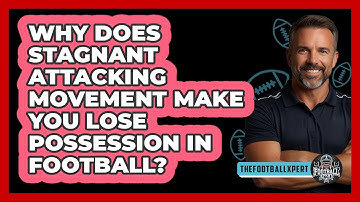 Why Does Stagnant Attacking Movement Make You Lose Possession In Football? - The Football Xpert