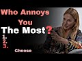 Who Annoys You The Most?💫💥 Leave A Comment