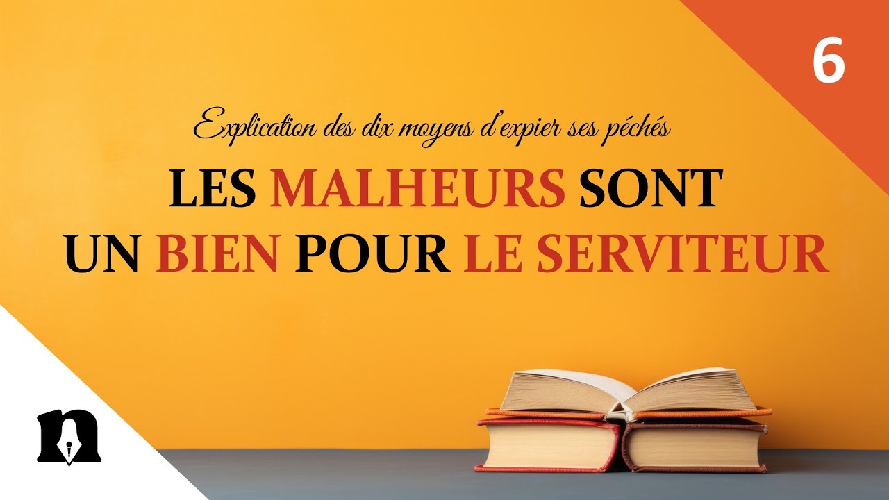 06- Les malheurs sont un bien pour le serviteur | Dix moyens d'expier ses péchés