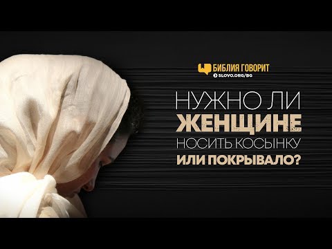 Нужно ли женщине носить косынку или покрывало? | "Библия говорит" | 751