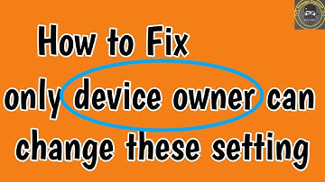 Fix only device owner can change these setting | contact device owner for authorization problem