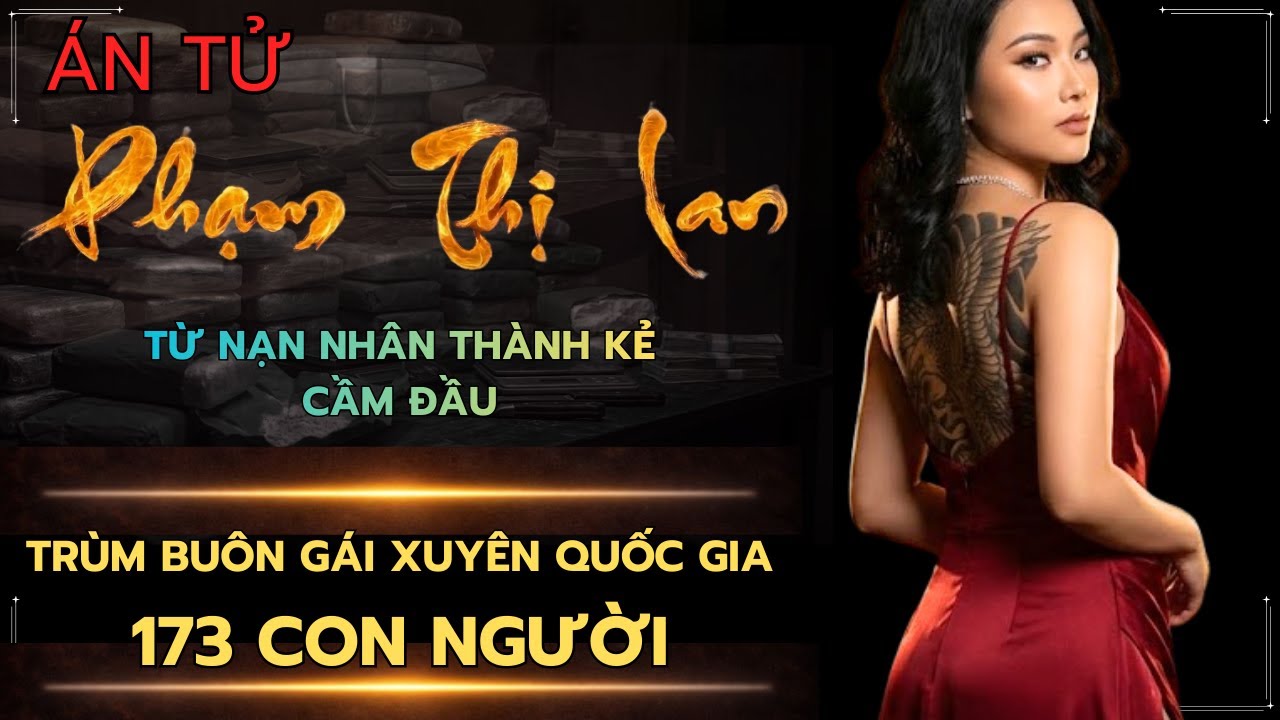 Từ Nạn Nhân Thành Kẻ Cầm Đầu – Phạm Thị Lan và 73 con người bị xiềng xích nỗi sợ – Nữ Tướng Cướp