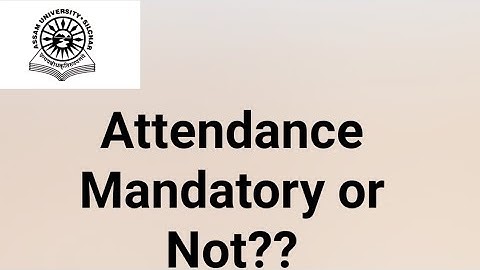 Assam University Silchar|| Attendance Mandatory or not??