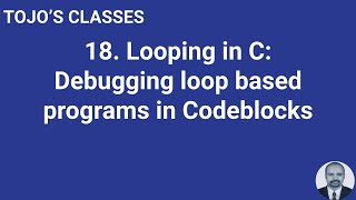 Class 18 Looping in C: Debugging loop based programs in Codeblocks