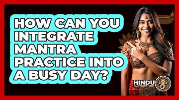 How Can You Integrate Mantra Practice Into A Busy Day? - Hindu Enlightenment Journey
