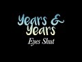 Years & Years - Eyes Shut (LYRICS ON SCREEN)