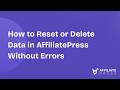 How to Reset or Delete Data in AffiliatePress Without Errors