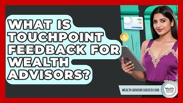 What Is Touchpoint Feedback For Wealth Advisors? - Wealth Advisor Success Hub