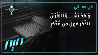 في معاني {وَلَقَدْ يَسَّرْنَا الْقُرْآنَ لِلذِّكْرِ فَهَلْ مِن مُّدَّكِرٍ}