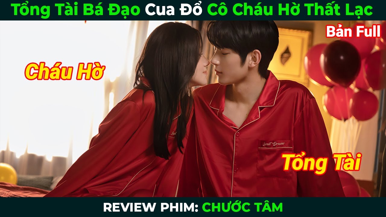 [Review Phim] Tổng Tài Bá Đạo Cua Đổ Cô Cháu Hờ Thất Lạc Full | Chước Tâm | Tóm Tắt Phim Ngôn Tình