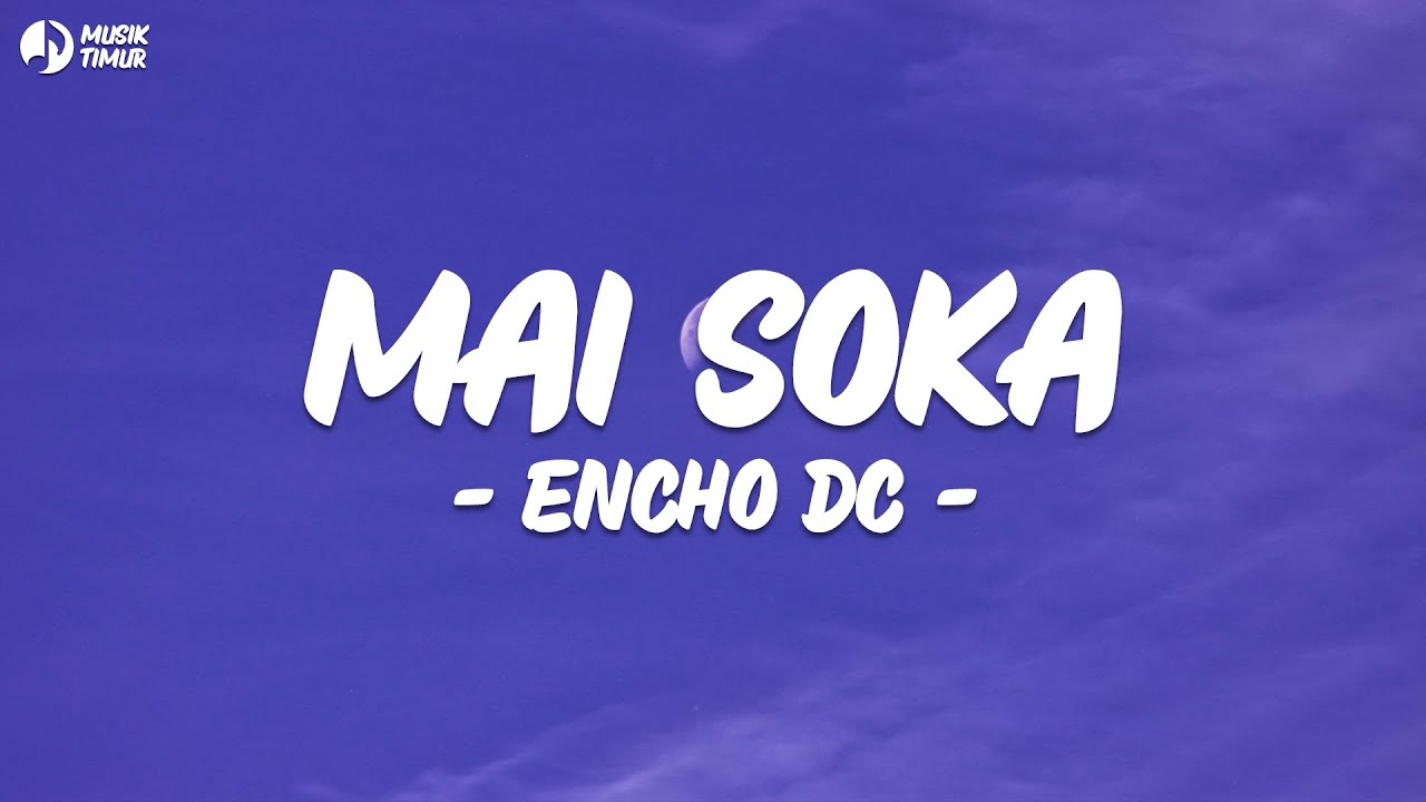 ENCHO DC - MAI SOKA (Lirik) Viral Tiktok ENCHO DC - MAI SOKA (Lirik) Viral Tiktok