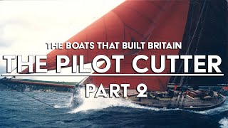 The Boats That Built Britain  The Pilot Cutter  Part 2