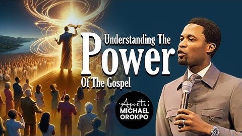 Understanding The Power Of The Gospel | Apostle Michael Orokpo