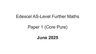 EdExcel AS-Level Further Maths June 2025 Paper 1 (Core Pure) Guide