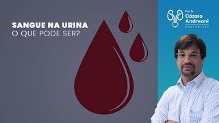 Sangue na urina, o que pode ser? | Dr. Cassio Andreoni CRM 78.546