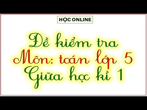 Video Toán lớp 5 bài 47 - Đề kiểm tra giữa kì 1 - youtube