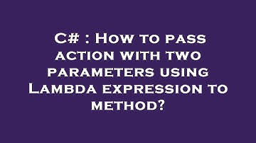 C# : How to pass action with two parameters using Lambda expression to method?