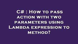 C# : How to pass action with two parameters using Lambda expression to method?