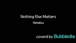 Metallica _ Nothing Else Matters | Bubble Dia