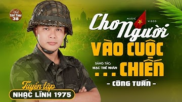 CHO NGƯỜI VÀO CUỘC CHIẾN - Liên Khúc Nhạc Lính 1975 | CÔNG TUẤN NHẠC VÀNG XƯA BẤT HỦ VƯỢT THỜI GIAN